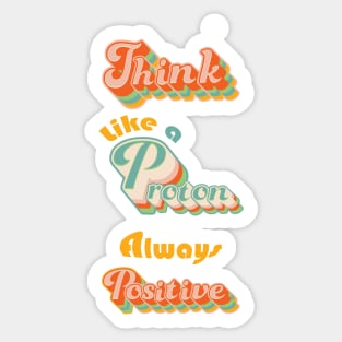 Think Like a Proton - Always Positive Sticker